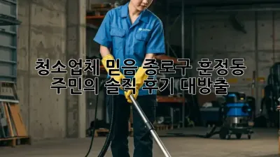 청소업체 믿음? 종로구 훈정동 주민의 솔직 후기 대방출! 🧼✨